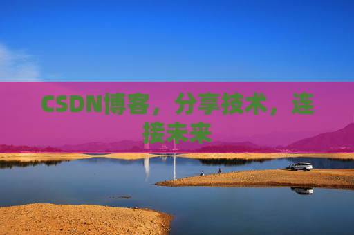 CSDN博客，分享技术，连接未来